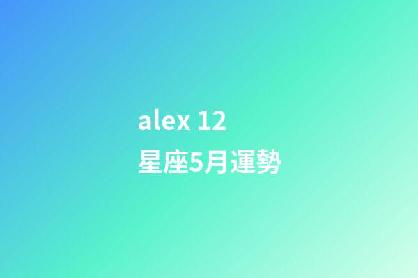 alex 12星座5月運勢-第1張-星座運勢-玄機派